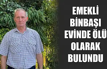 Emekli binbaşı evinde ölü olarak bulundu