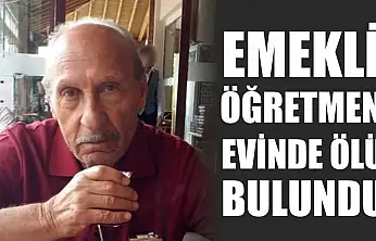 Emekli öğretmen evinde ölü bulundu