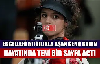 Engelleri atıcılıkla aşan genç kadın, hayatında yeni bir sayfa açtı