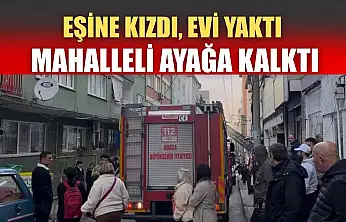 Eşine kızdı, evi yaktı mahalleli ayağa kalktı