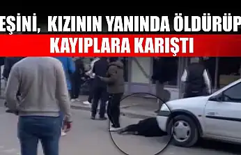 Eşini, kızının yanında öldürüp kayıplara karıştı