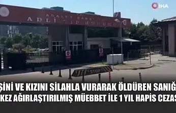 Eşini ve kızını silahla vurarak öldüren sanığa 2 kez ağırlaştırılmış müebbet ile 1 yıl hapis cezası