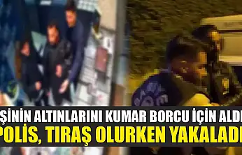 Eşinin altınlarını kumar borcu için aldı: Polis, tıraş olurken yakaladı