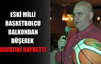 Eski milli basketbolcu balkondan düşerek hayatını kaybetti