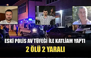 Eski polis av tüfeği ile katliam yaptı 2 ölü 2 yaralı