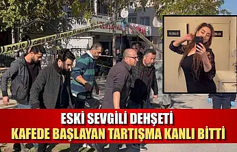 Eski sevgili dehşeti: Kafede başlayan tartışma kanlı bitti