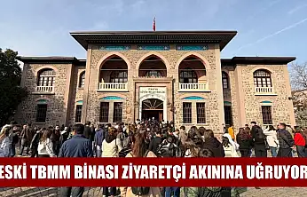 Eski TBMM binası ziyaretçi akınına uğruyor