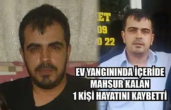 Ev yangınında içeride mahsur kalan 1 kişi hayatını kaybetti