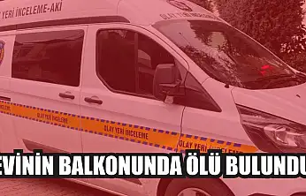 Evinin balkonunda ölü bulundu