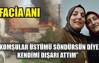 Facia anı: 'Komşular üstümü söndürsün diye kendimi dışarı attım'