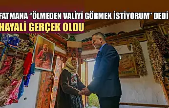 Fatmana 'Ölmeden valiyi görmek istiyorum' dedi, hayali gerçek oldu
