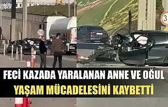 Feci kazada yaralanan anne ve oğul yaşam mücadelesini kaybetti