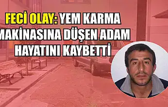 Feci olay: Yem karma makinasına düşen adam hayatını kaybetti