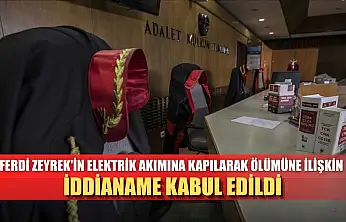 Ferdi Zeyrek'in elektrik akımına kapılarak ölümüne ilişkin iddianame kabul edildi