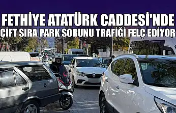 Fethiye Atatürk Caddesi'nde çift sıra park sorunu trafiği felç ediyor