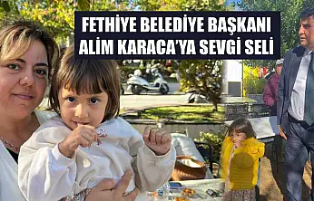 Fethiye Belediye Başkanı Alim Karaca'ya sevgi seli