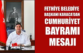 Fethiye Belediye Başkanı Karaca'dan Cumhuriyet Bayramı Mesajı