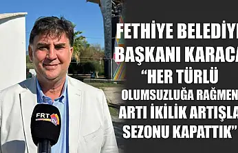 Fethiye Belediye Başkanı Karaca, 'Her türlü olumsuzluğa rağmen artı ikilik artışla sezonu kapattık'