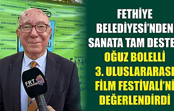 Fethiye Belediyesi'nden sanata tam destek: Oğuz Bolelli 3. Uluslararası Film Festivali'ni değerlendirdi