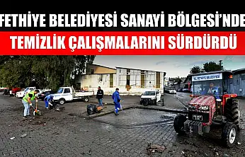 Fethiye Belediyesi Sanayi Bölgesi'nde Temizlik Çalışmalarını Sürdürdü