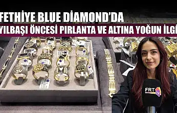 Fethiye Blue Diamond'da yılbaşı öncesi pırlanta ve altına yoğun ilgi