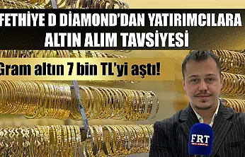 Fethiye D Diamond'dan yatırımcılara altın alım tavsiyesi Gram altın 7 bin TL'yi aştı!