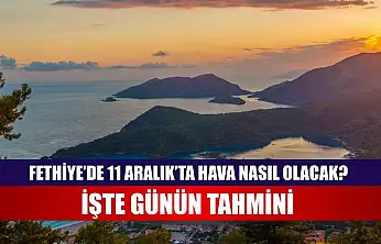 Fethiye'de 11 Aralık'ta Hava Nasıl Olacak? İşte Günün Tahmini
