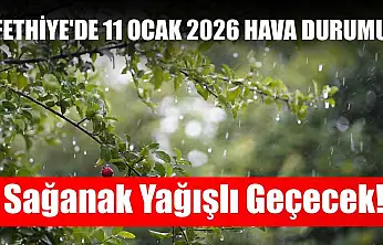 Fethiye'de 11 Ocak 2026 Hava Durumu: Sağanak Yağışlı Geçecek!
