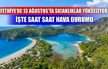 Fethiye'de 13 Ağustos'ta Sıcaklıklar Yükseliyor: İşte Saat Saat Hava Durumu