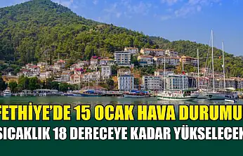 Fethiye'de 15 Ocak Hava Durumu! Sıcaklık 18 Dereceye Kadar Yükselecek