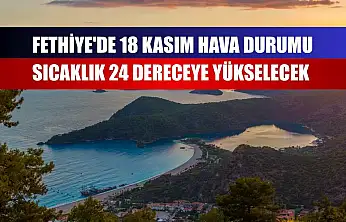 Fethiye'de 18 Kasım hava durumu sıcaklık 24 dereceye yükselecek