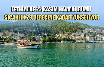 Fethiye'de 22 Kasım Hava Durumu: Sıcaklık 29 Dereceye Kadar Yükseliyor