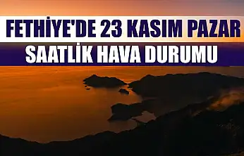 Fethiye'de 23 Kasım Pazar  Saatlik Hava Durumu