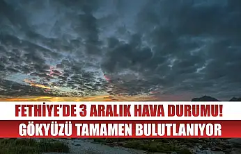 Fethiye'de 3 Aralık Hava Durumu! Gökyüzü Tamamen Bulutlanıyor