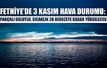 Fethiye'de 3 Kasım Hava Durumu: Parçalı Bulutlu, Sıcaklık 26 Dereceye Kadar Yükselecek