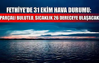 Fethiye'de 31 Ekim Hava Durumu: Parçalı Bulutlu, Sıcaklık 26 Dereceye Ulaşacak