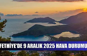 Fethiye'de 9 Aralık 2025 Hava Durumu