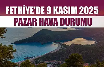 Fethiye'de 9 Kasım 2025 Pazar Hava Durumu