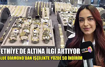 Fethiye'de altına ilgi artıyor: Blue Diamond'dan işçilikte yüzde 50 indirim