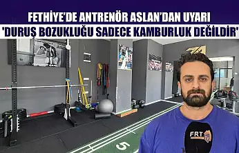 Fethiye'de Antrenör Aslan'dan Uyarı: 'Duruş bozukluğu sadece kamburluk değildir'