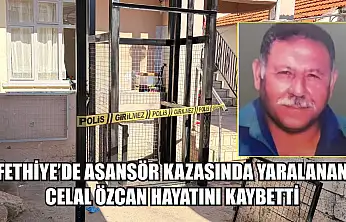 Fethiye'de Asansör Kazasında Yaralanan Celal Özcan Hayatını Kaybetti