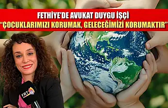 Fethiye'de Avukat Duygu İşçi, 'Çocuklarımızı korumak, geleceğimizi korumaktır'