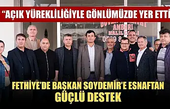 Fethiye'de Başkan Soydemir'e Esnaftan Güçlü Destek: 'Açık yürekliliğiyle gönlümüzde yer etti'