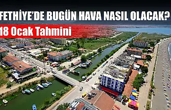 Fethiye'de Bugün Hava Nasıl Olacak? 18 Ocak Tahmini