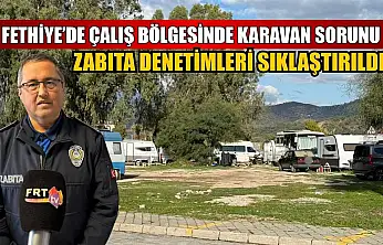 Fethiye'de Çalış Bölgesinde karavan sorunu: Zabıta denetimleri sıklaştırıldı