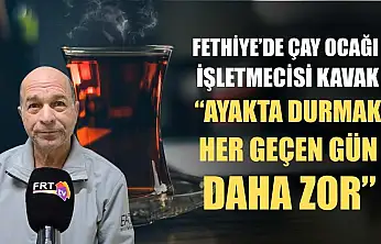 Fethiye'de Çay Ocağı İşletmecisi Kavak, 'Ayakta durmak her geçen gün daha zor'