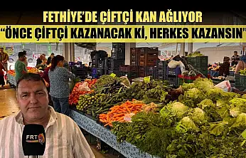 Fethiye'de çiftçi kan ağlıyor: 'Önce çiftçi kazanacak ki, herkes kazansın'
