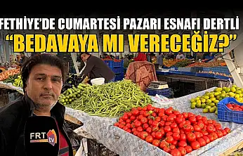 Fethiye'de Cumartesi pazarı esnafı dertli : 'Bedavaya mı vereceğiz?'