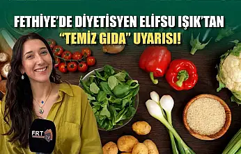 Fethiye'de Diyetisyen Elifsu Işık'tan 'Temiz Gıda' uyarısı!