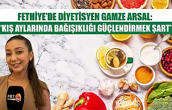 Fethiye'de Diyetisyen Gamze Arsal: 'Kış aylarında bağışıklığı güçlendirmek şart'